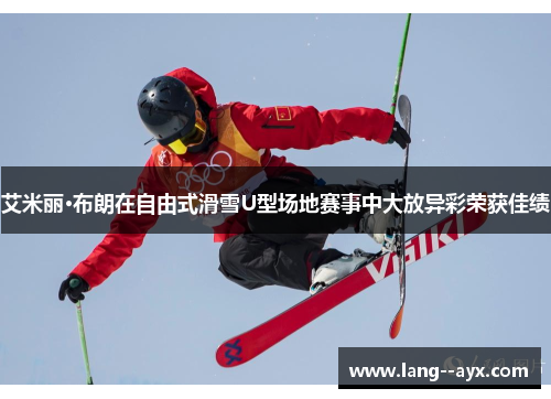 艾米丽·布朗在自由式滑雪U型场地赛事中大放异彩荣获佳绩