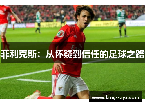 菲利克斯：从怀疑到信任的足球之路