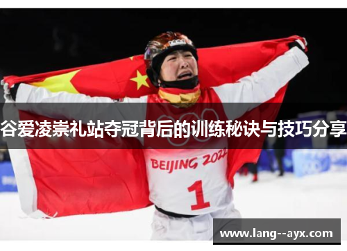 谷爱凌崇礼站夺冠背后的训练秘诀与技巧分享
