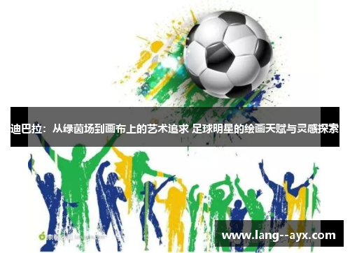 迪巴拉：从绿茵场到画布上的艺术追求 足球明星的绘画天赋与灵感探索