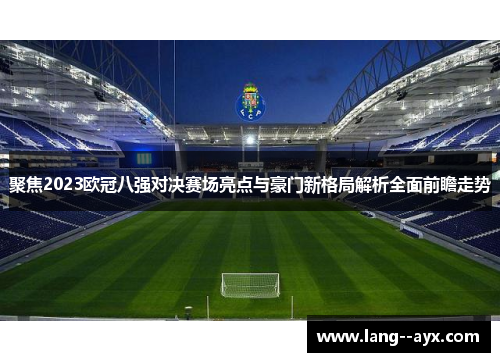 聚焦2023欧冠八强对决赛场亮点与豪门新格局解析全面前瞻走势