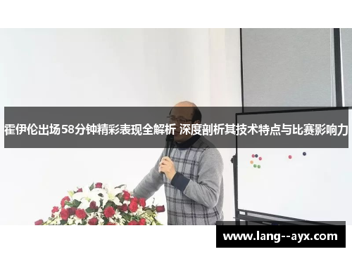 霍伊伦出场58分钟精彩表现全解析 深度剖析其技术特点与比赛影响力