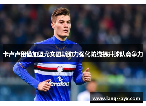 卡卢卢租借加盟尤文图斯助力强化防线提升球队竞争力