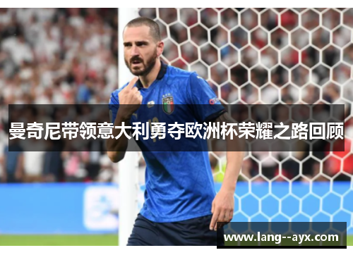 曼奇尼带领意大利勇夺欧洲杯荣耀之路回顾